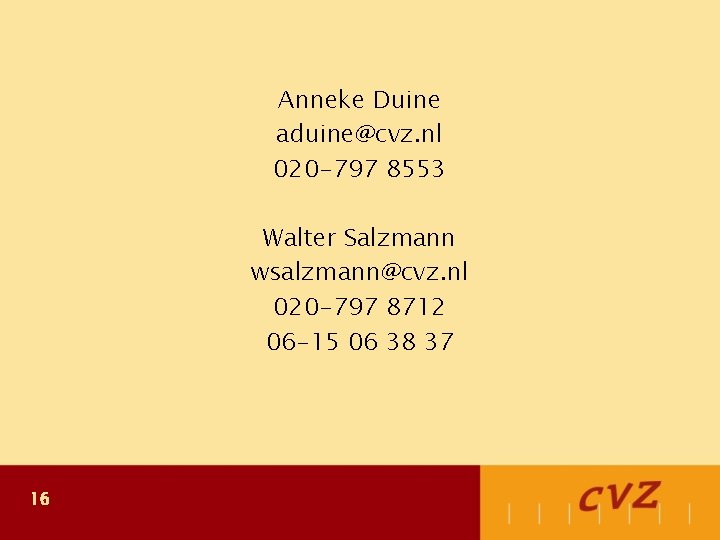 Anneke Duine aduine@cvz. nl 020 -797 8553 Walter Salzmann wsalzmann@cvz. nl 020 -797 8712