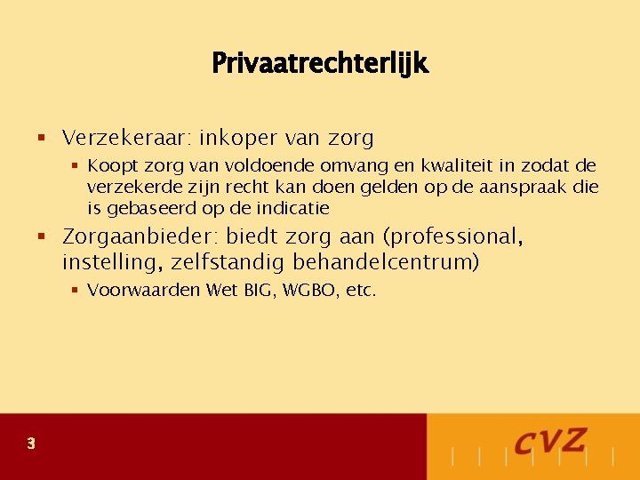 Privaatrechterlijk § Verzekeraar: inkoper van zorg § Koopt zorg van voldoende omvang en kwaliteit