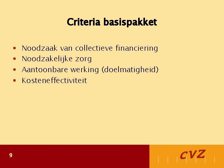 Criteria basispakket § § 9 Noodzaak van collectieve financiering Noodzakelijke zorg Aantoonbare werking (doelmatigheid)