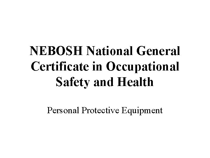 NEBOSH National General Certificate in Occupational Safety and Health Personal Protective Equipment 