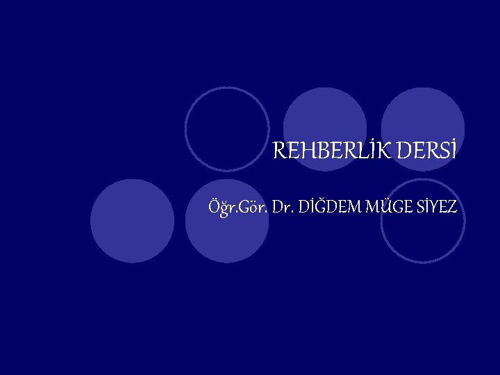 REHBERLİK DERSİ Öğr. Gör. DİĞDEM MÜGE SİYEZ 
