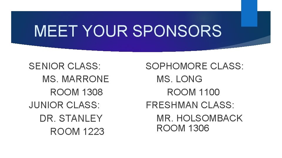 MEET YOUR SPONSORS SENIOR CLASS: MS. MARRONE ROOM 1308 JUNIOR CLASS: DR. STANLEY ROOM MEET YOUR SPONSORS SENIOR CLASS: MS. MARRONE ROOM 1308 JUNIOR CLASS: DR. STANLEY ROOM