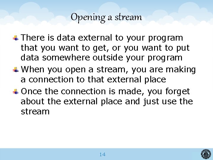 Opening a stream There is data external to your program that you want to