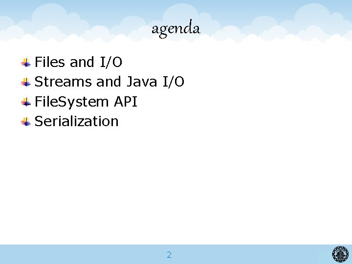 agenda Files and I/O Streams and Java I/O File. System API Serialization 2 