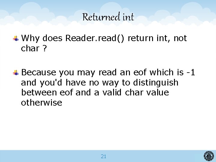 Returned int Why does Reader. read() return int, not char ? Because you may