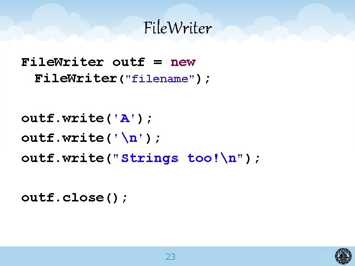 File. Writer outf = new File. Writer("filename"); outf. write('A'); outf. write('n'); outf. write("Strings too!n");