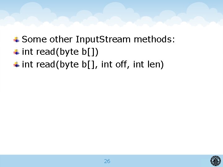 Some other Input. Stream methods: int read(byte b[]) int read(byte b[], int off, int