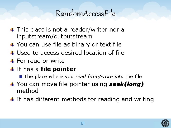 Random. Access. File This class is not a reader/writer nor a inputstream/outputstream You can