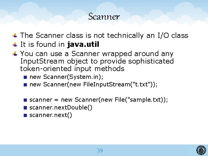 Scanner The Scanner class is not technically an I/O class It is found in