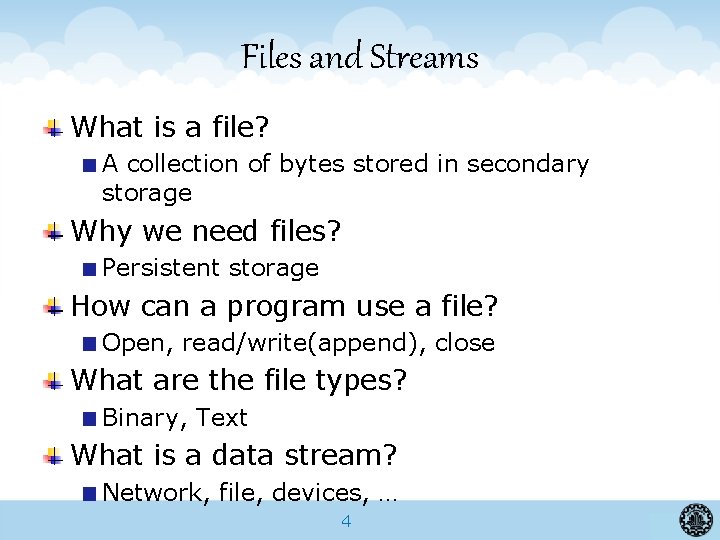 Files and Streams What is a file? A collection of bytes stored in secondary