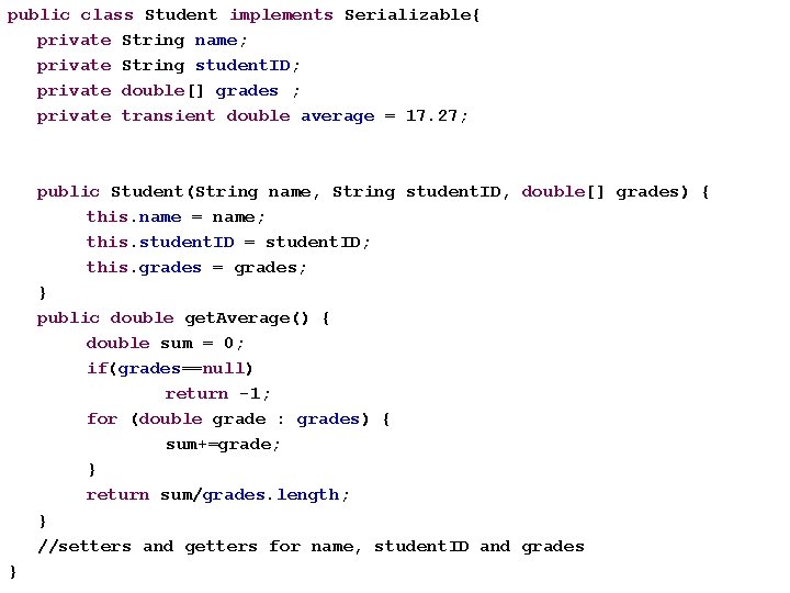 public class Student implements Serializable{ private String name; private String student. ID; private double[]