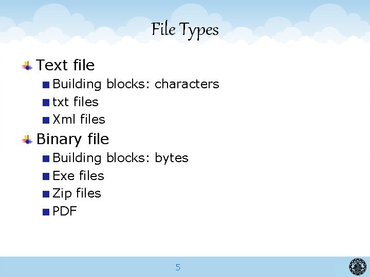 File Types Text file Building blocks: characters txt files Xml files Binary file Building