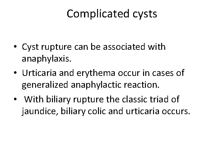 Complicated cysts • Cyst rupture can be associated with anaphylaxis. • Urticaria and erythema Complicated cysts • Cyst rupture can be associated with anaphylaxis. • Urticaria and erythema