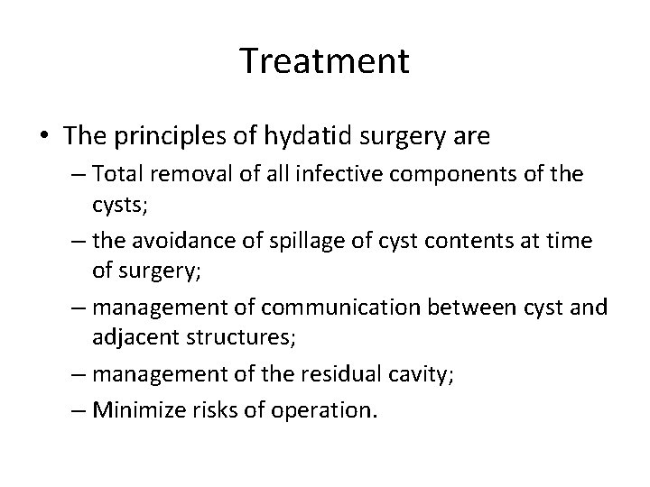 Treatment • The principles of hydatid surgery are – Total removal of all infective Treatment • The principles of hydatid surgery are – Total removal of all infective