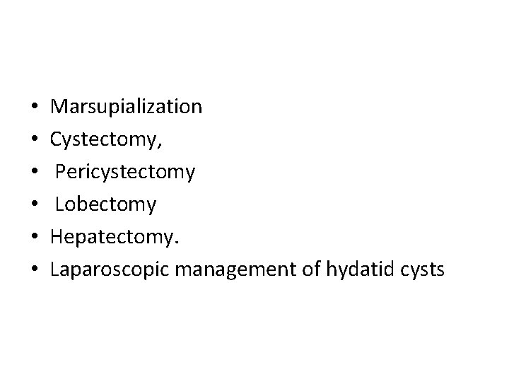 • • • Marsupialization Cystectomy, Pericystectomy Lobectomy Hepatectomy. Laparoscopic management of hydatid cysts • • • Marsupialization Cystectomy, Pericystectomy Lobectomy Hepatectomy. Laparoscopic management of hydatid cysts