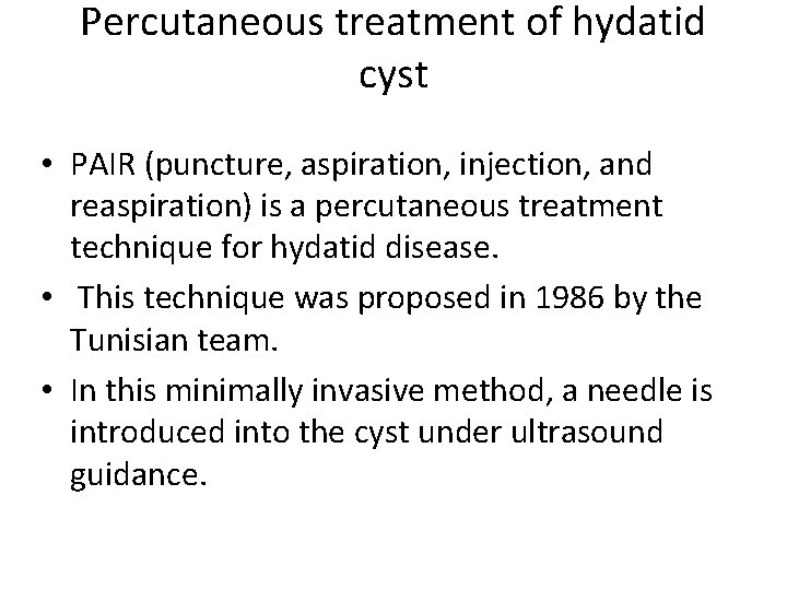 Percutaneous treatment of hydatid cyst • PAIR (puncture, aspiration, injection, and reaspiration) is a Percutaneous treatment of hydatid cyst • PAIR (puncture, aspiration, injection, and reaspiration) is a