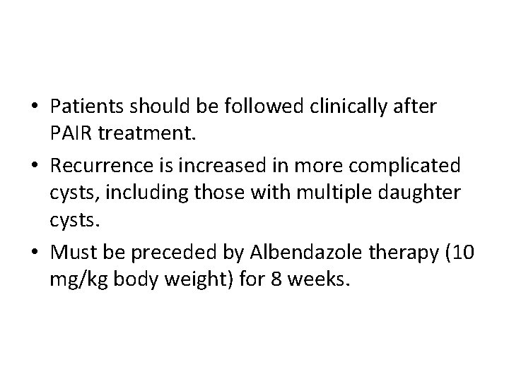 • Patients should be followed clinically after PAIR treatment. • Recurrence is increased • Patients should be followed clinically after PAIR treatment. • Recurrence is increased