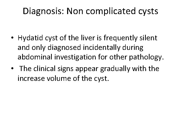 Diagnosis: Non complicated cysts • Hydatid cyst of the liver is frequently silent and Diagnosis: Non complicated cysts • Hydatid cyst of the liver is frequently silent and
