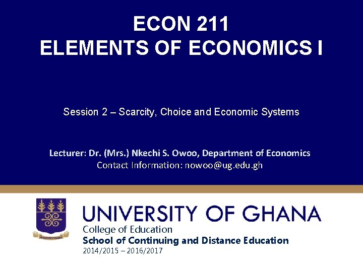 ECON 211 ELEMENTS OF ECONOMICS I Session 2 – Scarcity, Choice and Economic Systems