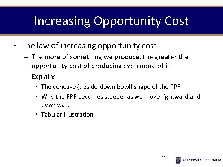 Increasing Opportunity Cost • The law of increasing opportunity cost – The more of