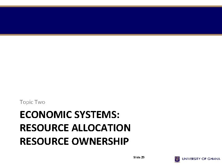 Topic Two ECONOMIC SYSTEMS: RESOURCE ALLOCATION RESOURCE OWNERSHIP Slide 29 