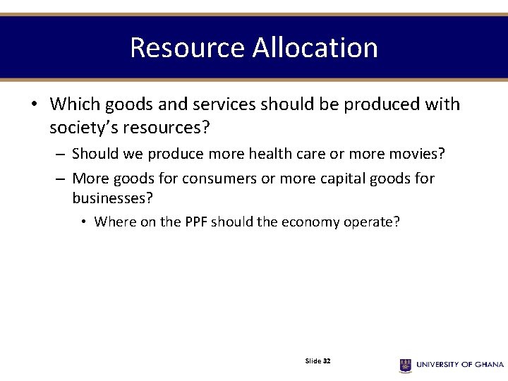 Resource Allocation • Which goods and services should be produced with society’s resources? –