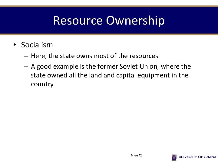Resource Ownership • Socialism – Here, the state owns most of the resources –