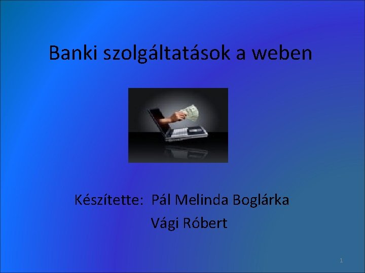 Banki szolgáltatások a weben Készítette: Pál Melinda Boglárka Vági Róbert 1 