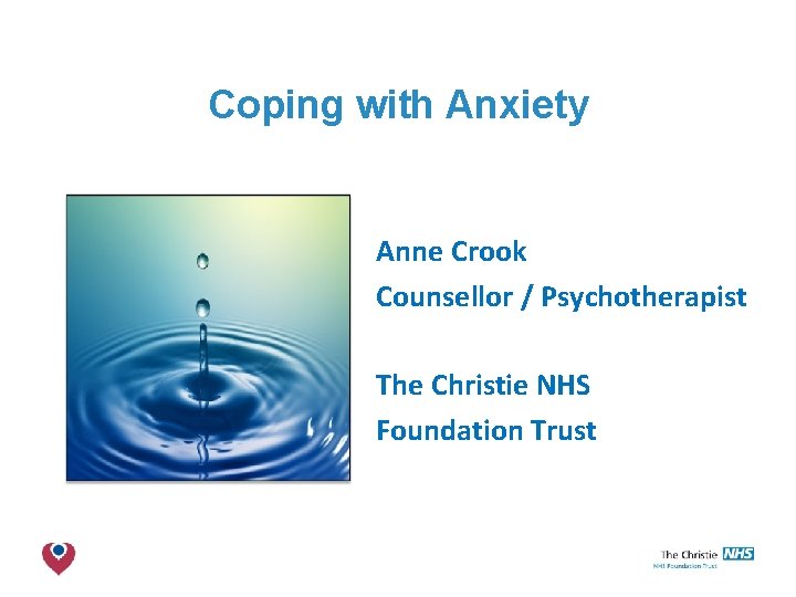 Coping with Anxiety Anne Crook Counsellor / Psychotherapist The Christie NHS Foundation Trust 