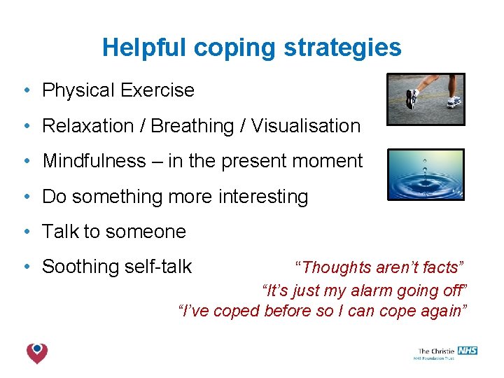 Helpful coping strategies • Physical Exercise • Relaxation / Breathing / Visualisation • Mindfulness