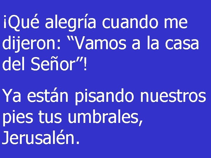 ¡Qué alegría cuando me dijeron: “Vamos a la casa del Señor”! Ya están pisando