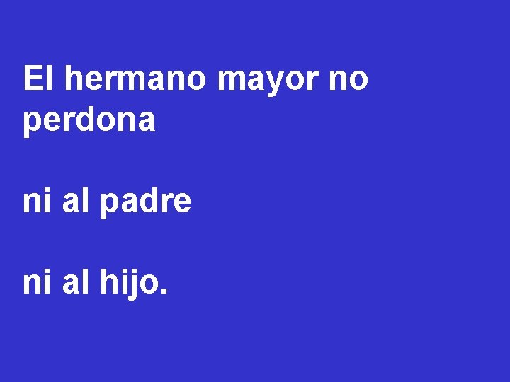 El hermano mayor no perdona ni al padre ni al hijo. 