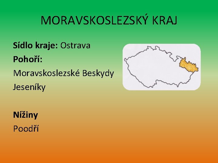 MORAVSKOSLEZSKÝ KRAJ Sídlo kraje: Ostrava Pohoří: Moravskoslezské Beskydy Jeseníky Nížiny Poodří 