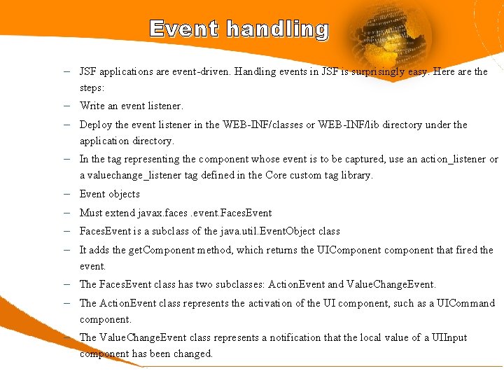 Event handling – JSF applications are event-driven. Handling events in JSF is surprisingly easy.