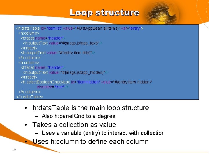 Loop structure <h: data. Table id="itemlist” value="#{Jsf. App. Bean. all. Items}” var="entry"> <h: column>