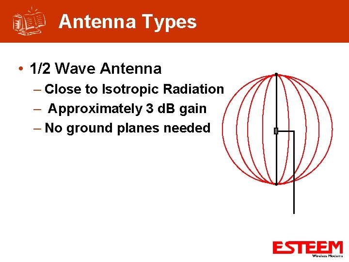 Antenna Types • 1/2 Wave Antenna – Close to Isotropic Radiation – Approximately 3