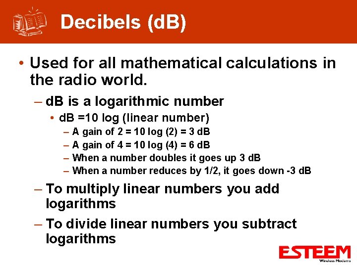 Decibels (d. B) • Used for all mathematical calculations in the radio world. –