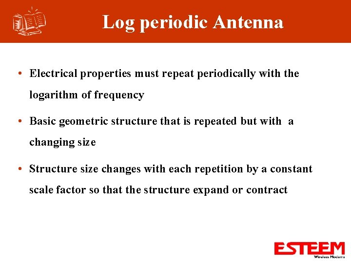 Log periodic Antenna • Electrical properties must repeat periodically with the logarithm of frequency