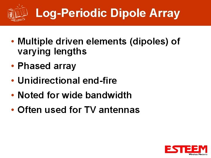 Log-Periodic Dipole Array • Multiple driven elements (dipoles) of varying lengths • Phased array