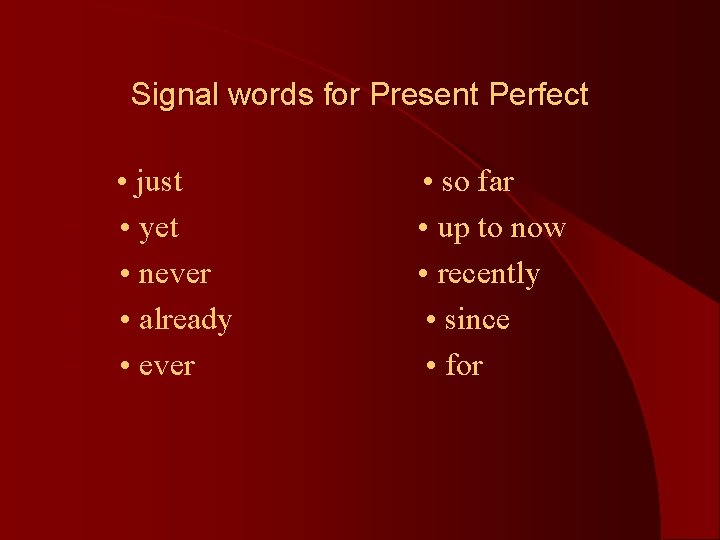 Signal words for Present Perfect l l • just • yet • never •