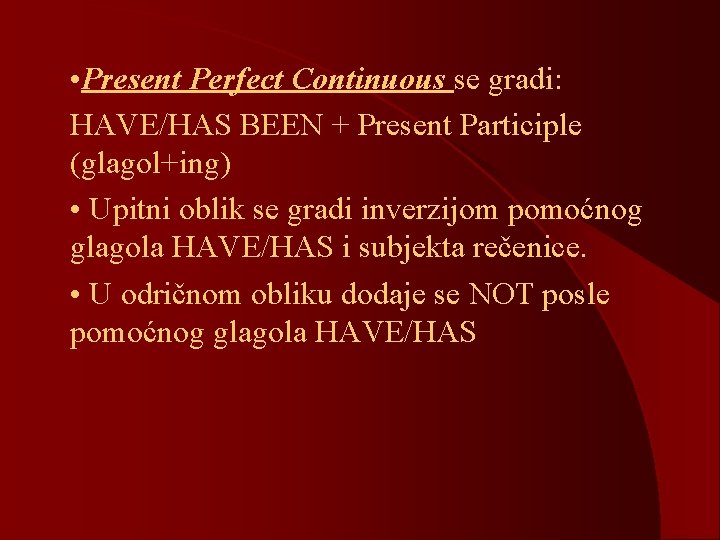 l • Present Perfect Continuous se gradi: l HAVE/HAS BEEN + Present Participle (glagol+ing)