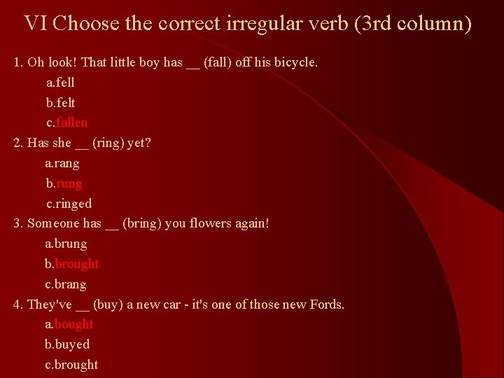 VI Choose the correct irregular verb (3 rd column) 1. Oh look! That little