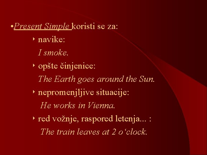  • Present Simple koristi se za: ‣ navike: I smoke. ‣ opšte činjenice: