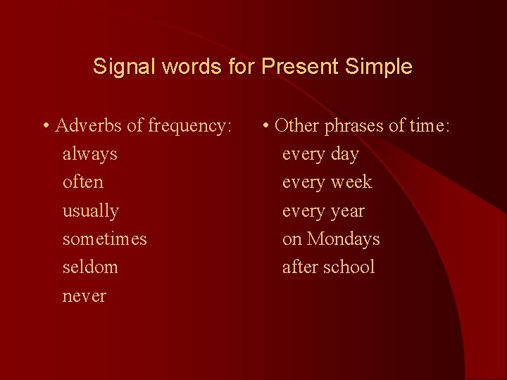 Signal words for Present Simple • Adverbs of frequency: always often usually sometimes seldom