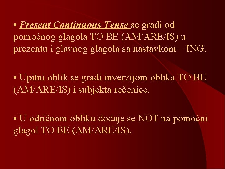  • Present Continuous Tense se gradi od pomoćnog glagola TO BE (AM/ARE/IS) u