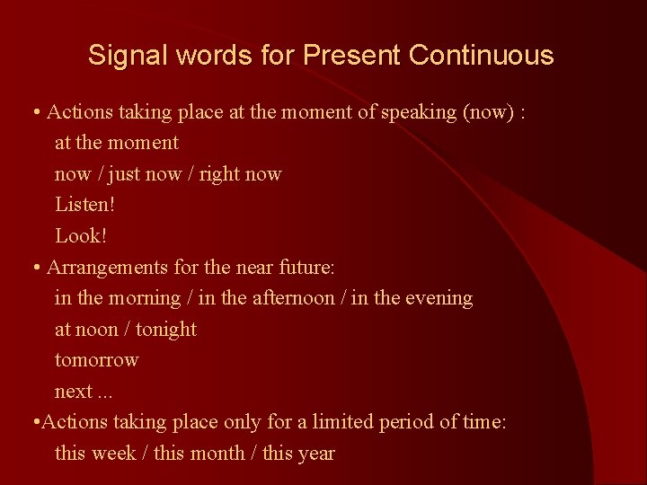 Signal words for Present Continuous • Actions taking place at the moment of speaking