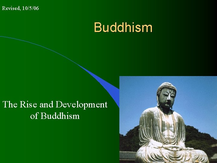 Revised, 10/5/06 Buddhism The Rise and Development of Buddhism 