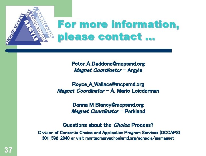 For more information, please contact … Peter_A_Daddone@mcpsmd. org Magnet Coordinator – Argyle Royce_A_Wallace@mcpsmd. org