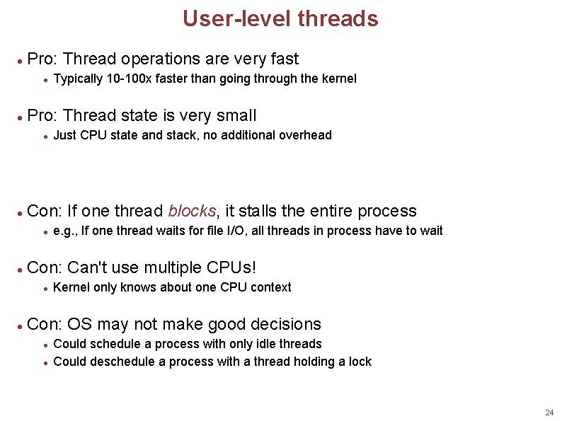 User-level threads Pro: Thread operations are very fast Pro: Thread state is very small