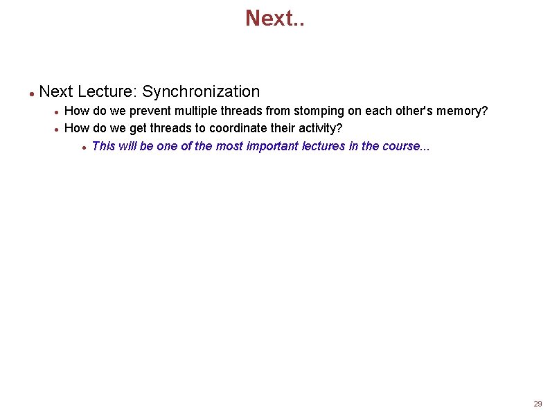 Next. . Next Lecture: Synchronization How do we prevent multiple threads from stomping on